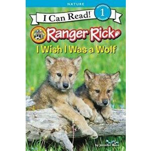 Ranger Rick: I Wish I Was a Wolf, Hardcover - Jennifer Bove imagine