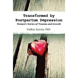 Transformed by Postpartum Depression: Women's Stories of Trauma and Growth, Paperback - Walker Karraa imagine