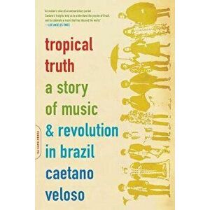 Tropical Truth: A Story of Music and Revolution in Brazil, Paperback - Caetano Veloso imagine