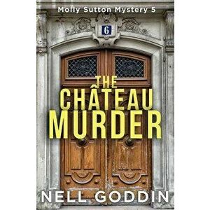 The Château Murder: (molly Sutton Mysteries 5), Paperback - Nell Goddin imagine