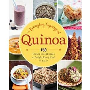 Quinoa: The Everyday Superfood: 150 Gluten-Free Recipes to Delight Every Kind of Eater, Paperback - Sonoma Press imagine