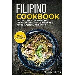 Filipino Cookbook: Main Course - 80 + Quick and Easy to Prepare at Home Recipes, Step-By-Step Guide to the Classic Filipino Cuisine, Paperback - Noah imagine