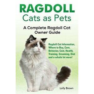 Ragdoll Cats as Pets: Ragdoll Cat Information, Where to Buy, Care, Behavior, Cost, Health, Training, Grooming, Diet and a Whole Lot More! a, Paperback imagine