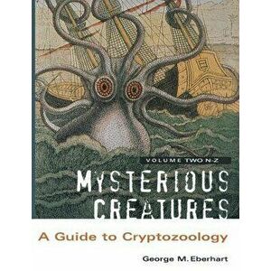 Mysterious Creatures: A Guide to Cryptozoology - Volume 2, Paperback - George M. Eberhart imagine