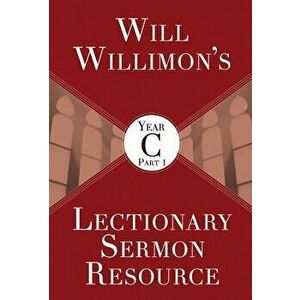 Will Willimon's Lectionary Sermon Resource, Year C Part 1, Paperback - William H. Willimon imagine
