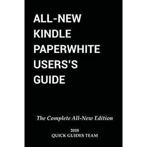 All-New Kindle Paperwhite User's Guide: The Complete All-New Edition: The Ultimate Manual to Set Up, Manage Your E-Reader, Advanced Tips and Tricks, P imagine