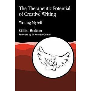 The Therapeutic Potential of Creative Writing: Writing Myself, Paperback - Gillie Bolton imagine
