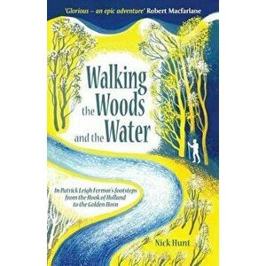 Walking the Woods and the Water: In Patrick Leigh Fermor's Footsteps from the Hook of Holland to the Golden Horn, Paperback - Nick Hunt imagine