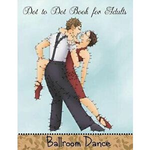 Dot to Dot Book for Adults: Ballroom Dance: Extreme Connect the Dots Book, Paperback - Mindful Coloring Books imagine