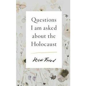 Questions I Am Asked about the Holocaust, Hardcover - Hedi Fried imagine