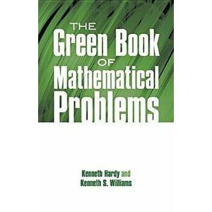 The Green Book of Mathematical Problems, Paperback - Kenneth Hardy imagine