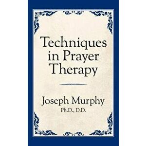 Techniques in Prayer Therapy, Paperback - Joseph Murphy imagine