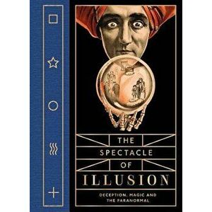 The Spectacle of Illusion: Deception, Magic and the Paranormal, Hardcover - Matthew Tompkins imagine