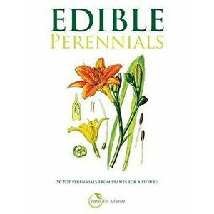 Edible Perennials: 50 Top Perennials from Plants for a Future, Paperback - Plants for a. Future imagine