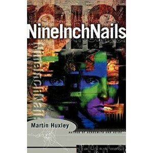 Nine Inch Nails, Paperback - Martin Huxley imagine