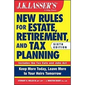 J.K. Lasser's New Rules for Estate, Retirement, and Tax Planning, Paperback - Stewart H. Welch imagine