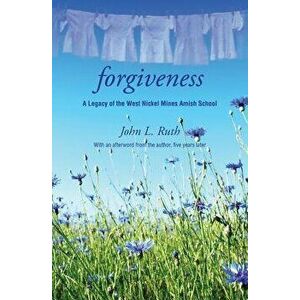 Forgiveness: A Legacy of the West Nickel Mines Amish School, Paperback - John Ruth imagine