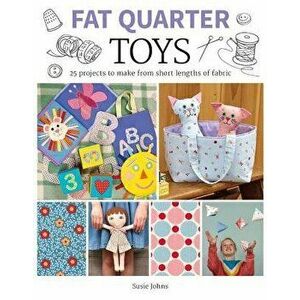 Fat Quarter: Toys: 25 Projects to Make from Short Lengths of Fabric, Paperback - Susie Johns imagine
