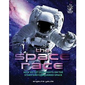 The Space Race: How We Set Our Sights on the Stars and Conquered Space, Hardcover - Angelina Yalda imagine