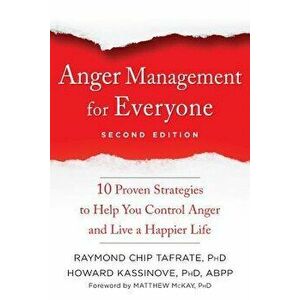 Anger Management for Everyone: Ten Proven Strategies to Help You Control Anger and Live a Happier Life, Paperback - Raymond Chip Tafrate imagine