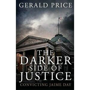 The Darker Side of Justice: Convicting Jaime Day, Paperback - Gerald Price imagine