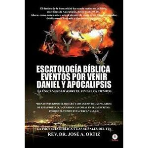 Escatologia Biblica Eventos Por Venir Daniel Y Apocalipsis, Paperback - Jose a. Ortiz imagine