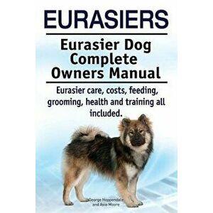 Eurasiers. Eurasier Dog Complete Owners Manual. Eurasier Care, Costs, Feeding, Grooming, Health and Training All Included., Paperback - George Hoppend imagine