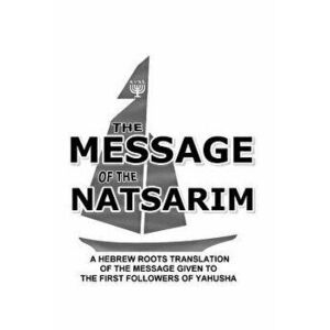 Message of the Natsarim: A Hebrew Roots Translation of the Message Given to the First Followers of Yahusha, Paperback - Lew White imagine