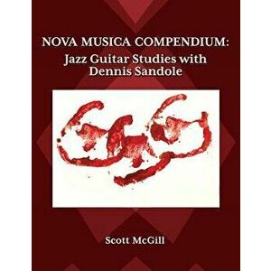 Nova Musica Compendium: Jazz Guitar Studies with Dennis Sandole, Paperback - Scott McGill imagine