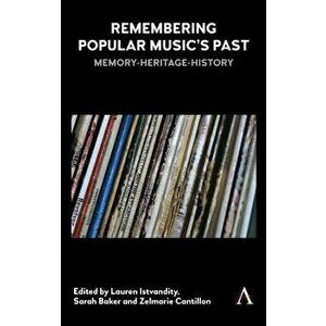 Remembering Popular Music's Past: Memory-Heritage-History, Hardcover - Lauren Istvandity imagine