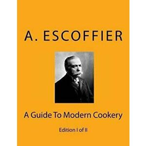 Escoffier: A Guide to Modern Cookery: Edition I of II, Paperback - Auguste Escoffier imagine