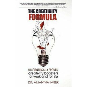 The Creativity Formula: 50 Scientifically-Proven Creativity Boosters for Work and for Life, Paperback - Amantha Imber imagine