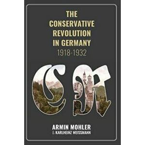 The Conservative Revolution in Germany, 1918-1932, Paperback - Mohler Armin imagine