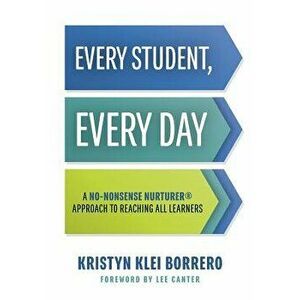Every Student, Every Day: A No-Nonsense Nurturer(r) Approach to Reaching All Learners (No-Nonsense Behavior Management Strategies for the Classr, Pape imagine