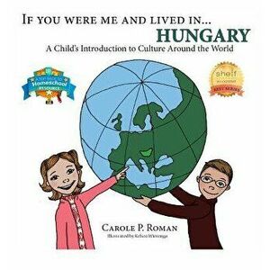 If You Were Me and Lived in... Hungary: A Child's Introduction to Culture Around the World, Hardcover - Carole P. Roman imagine