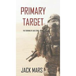 Primary Target: The Forging of Luke Stone-Book #1 (an Action Thriller), Hardcover - Jack Mars imagine