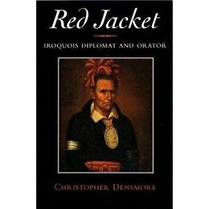 Red Jacket: Iroquois Diplomat and Orator, Paperback - Christopher Densmore imagine