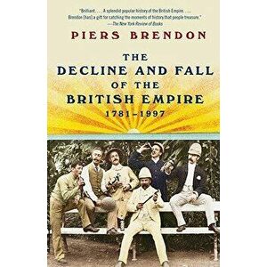 The Decline and Fall of the British Empire, 1781-1997, Paperback - Piers Brendon imagine