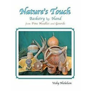 Nature's Touch: Basketry by Hand from Pine Needles and Gourds, Paperback - Vicky Nickelson imagine
