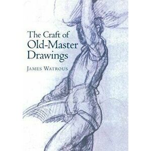 Craft of Old-Master Drawings, Paperback - James Watrous imagine