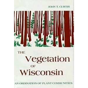 Vegetation of Wisconsin: An Ordination of Plant Communities, Hardcover - John T. Curtis imagine