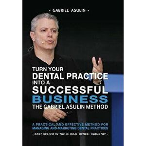 Turn Your Dental Practice Into a Successful Business, Paperback - Gabriel Asulin imagine