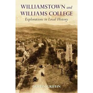 Williamstown and Williams College, Paperback - Dustin Griffin imagine
