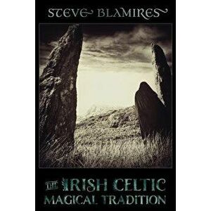 The Irish Celtic Magical Tradition, Paperback - Steve Blamires imagine