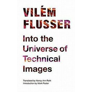 Into the Universe of Technical Images, Paperback - Vilem Flusser imagine