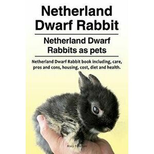 Netherland Dwarf Rabbit. Netherland Dwarf Rabbits as Pets. Netherland Dwarf Rabbit Book Including Pros and Cons, Care, Housing, Cost, Diet and Health. imagine