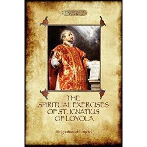 The Spiritual Exercises of St Ignatius of Loyola: Christian Instruction from the Founder of the Jesuits (Aziloth Books), Paperback - St Ignatius Of Lo imagine