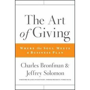 The Art of Giving: Where the Soul Meets a Business Plan, Hardcover - Charles Bronfman imagine