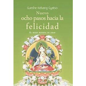 Nuevo Ocho Pasos Hacia La Felicidad: El Modo Budista de Amar, Paperback - Gueshe Kelsang Gyatso imagine