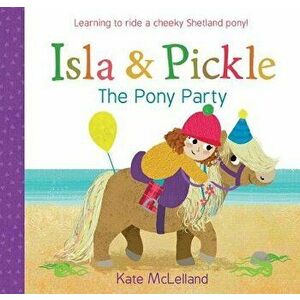 Isla and Pickle: The Pony Party, Paperback - Kate McLelland imagine